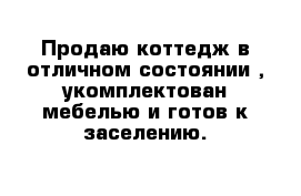 Продаю коттедж в отличном состоянии , укомплектован мебелью и готов к заселению.